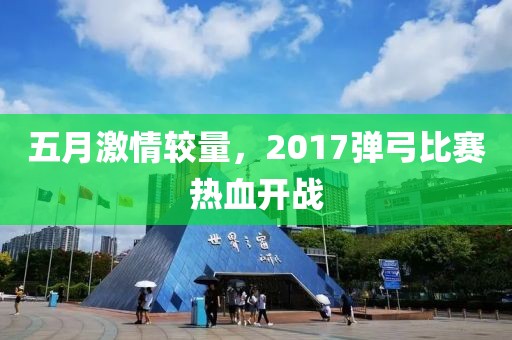 五月激情较量，2017弹弓比赛热血开战