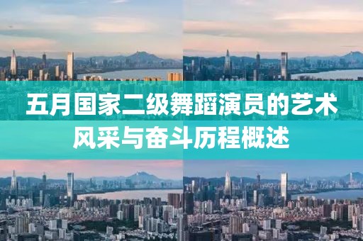 五月国家二级舞蹈演员的艺术风采与奋斗历程概述
