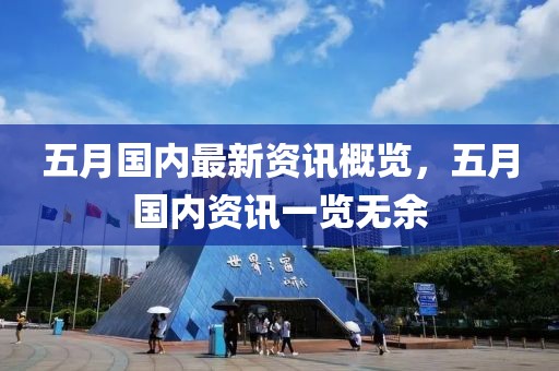 五月国内最新资讯概览，五月国内资讯一览无余