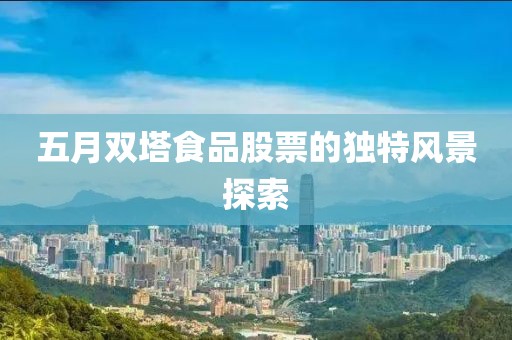 五月双塔食品股票的独特风景探索