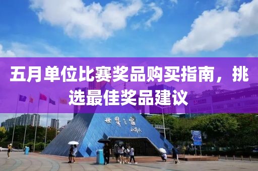 五月单位比赛奖品购买指南，挑选最佳奖品建议