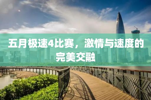五月极速4比赛，激情与速度的完美交融