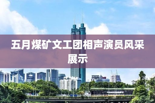 五月煤矿文工团相声演员风采展示