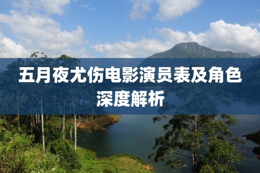 五月夜尤伤电影演员表及角色深度解析