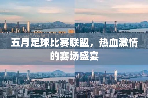 五月足球比赛联盟，热血激情的赛场盛宴