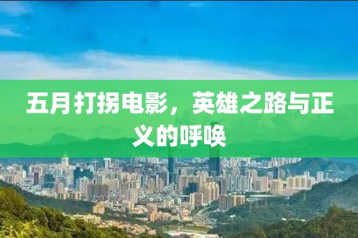 五月打拐电影，英雄之路与正义的呼唤