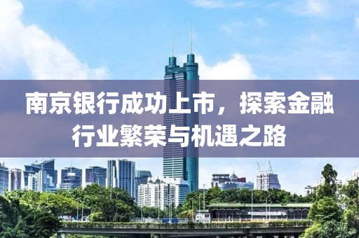 南京银行成功上市，探索金融行业繁荣与机遇之路