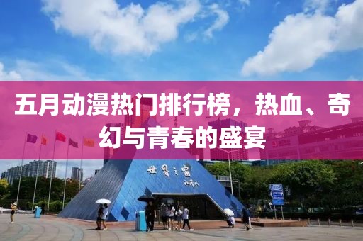 五月动漫热门排行榜，热血、奇幻与青春的盛宴