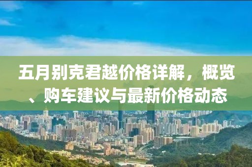 五月别克君越价格详解，概览、购车建议与最新价格动态