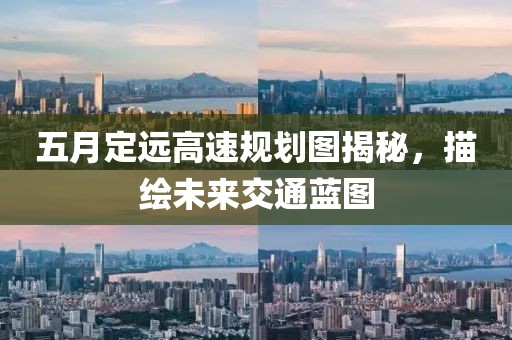 五月定远高速规划图揭秘，描绘未来交通蓝图