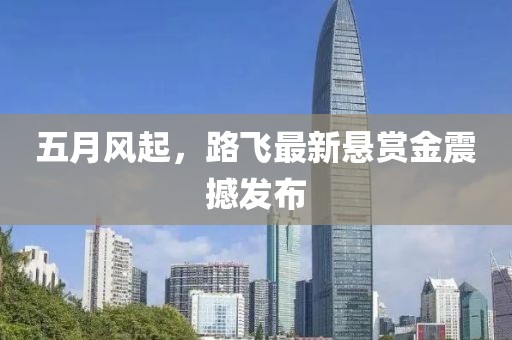 五月风起，路飞最新悬赏金震撼发布