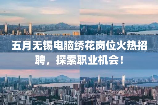 五月无锡电脑绣花岗位火热招聘，探索职业机会！