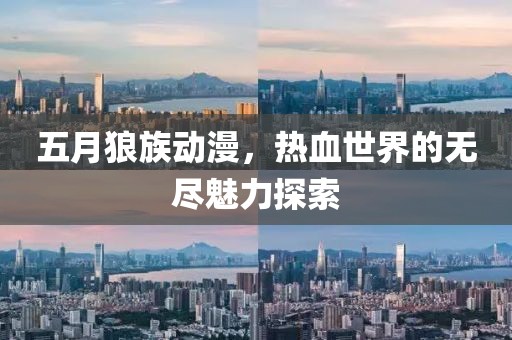 五月狼族动漫，热血世界的无尽魅力探索