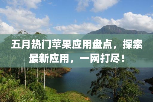 五月热门苹果应用盘点，探索最新应用，一网打尽！