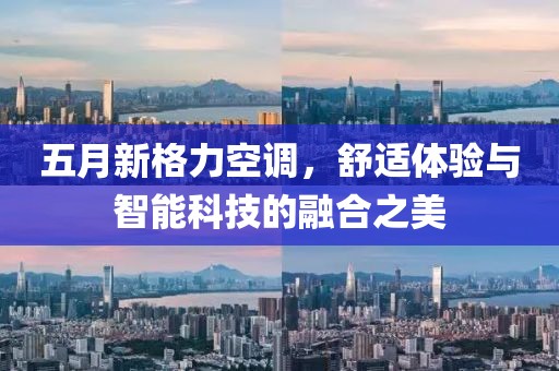 五月新格力空调，舒适体验与智能科技的融合之美