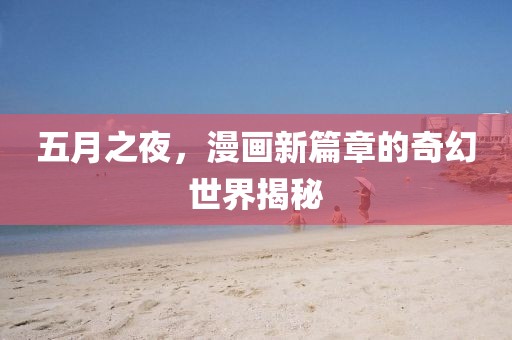 五月之夜，漫画新篇章的奇幻世界揭秘