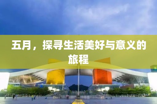 五月，探寻生活美好与意义的旅程