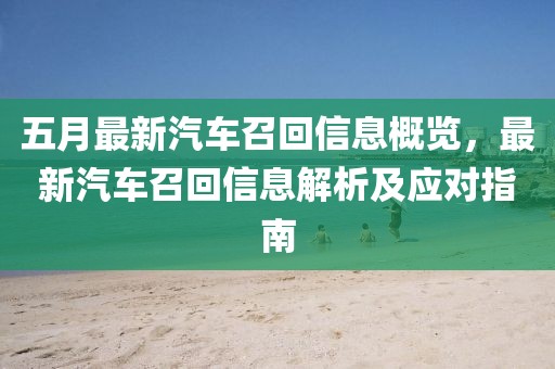 五月最新汽车召回信息概览，最新汽车召回信息解析及应对指南