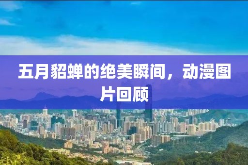 五月貂蝉的绝美瞬间，动漫图片回顾