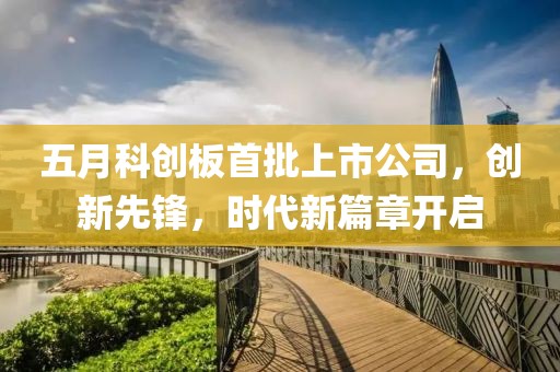 五月科创板首批上市公司，创新先锋，时代新篇章开启