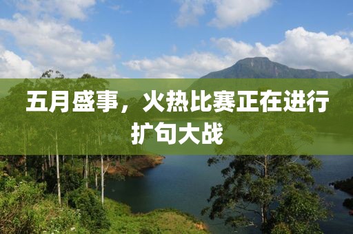 五月盛事，火热比赛正在进行扩句大战