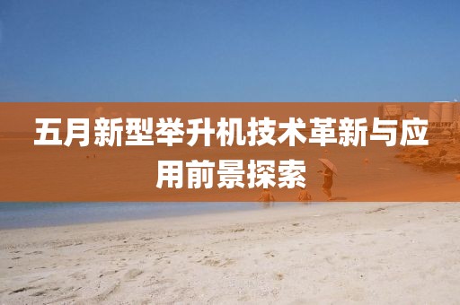 五月新型举升机技术革新与应用前景探索